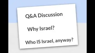 Q&A Discussion:  Why Israel?  And Who IS Israel?