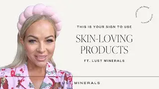 WHY YOU NEED TO BE USING SKIN LOVING PRODUCTS | LUST MINERALS