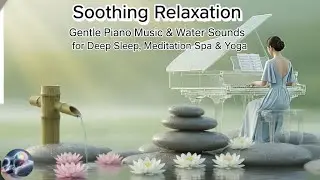 Soothing Relaxation | Gentle Piano Music & Water Sounds for Deep Sleep, Meditation, Spa & Yoga