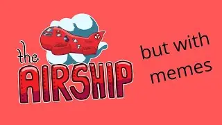 AIRSHIP.EXE (But It's Full Of Memes🤣)