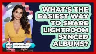 What's The Easiest Way To Share Lightroom Synced Albums? - Design Tool Unlocked