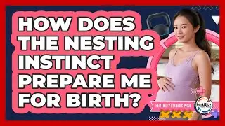 How Does The Nesting Instinct Prepare Me For Birth? - Fertility Fitness Pro