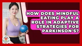 How Does Mindful Eating Play A Role In Adaptive Strategies For Parkinson's?