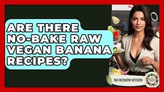 Are There No-bake Raw Vegan Banana Recipes? - The Recovery Kitchen