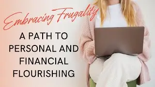 Embracing Frugality and Minimalism: A Path to Personal and Financial Flourishing