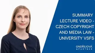 Summary lecture video - Czech Copyright and Media Law - University VSFS