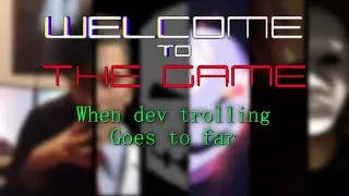 Welcome To The Game When dev Trolling goes to far