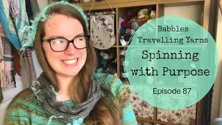 Babbles Travelling Yarns - Episode 87 - Spinning with Purpose