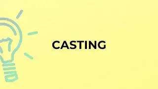 What is the meaning of the word CASTING?