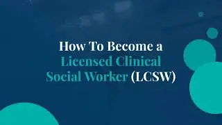 How To Become a Licensed Clinical Social Worker (LCSW) | MSW Degrees