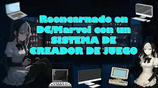 Reencarnado en DC y Marvel con un SISTEMA DE CREADOR DE JUEGO cap 1-5