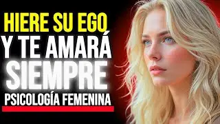Herir el ego de una mujer: El secreto para obsesionarla contigo | Psicología Femenina