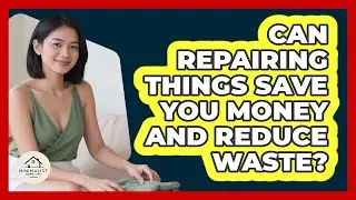 Can repairing things save you money and reduce waste?