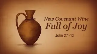 10/26/2025-New Covenant Wine Full Of Joy-John 2:1-12