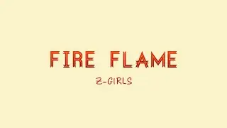 Z-Girls (T. P. I) - ' Fire Flame' Lyrics