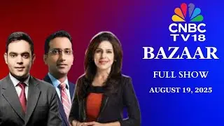 Bazaar: The Most Comprehensive Show On Stock Markets | Full Show | August 19, 2025 | CNBC TV18