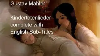 Gustav Mahler, Kindertotenlieder, with English Sub Titles
