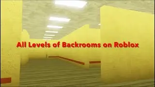 All Levels of Backrooms on Roblox