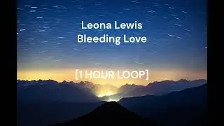 Leona Lewis - Bleeding Love [1 HOUR LOOP]