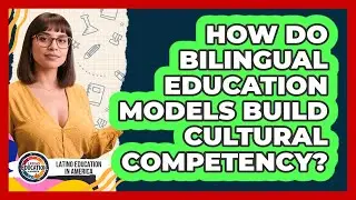 How Do Bilingual Education Models Build Cultural Competency? - Latino Education in America