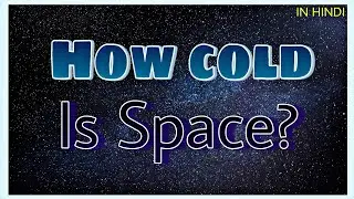 How Cold Is Space ? explained in hindi | temperature of space and universe in hindi