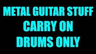 Metal Guitar Stuff - Carry On // Drums Only