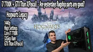 Core i7 7700K + Titan X Pascal: справятся ли они с современными играми? &mdash; Hogwarts Legacy