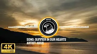 NXUS - Summer In Our Hearts (4K) Unreleased Song