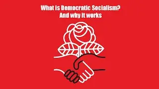 Democratic Socialism Explained, and why it works and why we need to shift our politics towards it