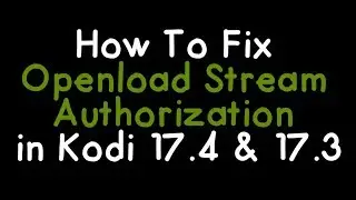 How To Fix Openload Stream Authorization in Kodi 17.4 & 17.3