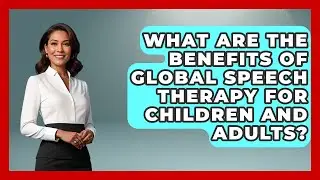 What Are the Benefits of Global Speech Therapy for Children and Adults?