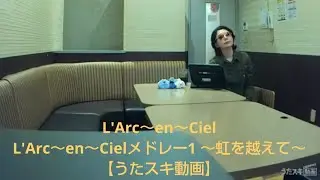 L'Arc～en～Ciel／L'Arc～en～Cielメドレー1 ～虹を越えて～【うたスキ動画】