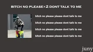bitch no please&times;2 dont talk to me [lyric video]