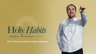 Full Service | Holy Habits Part 3: The Holy Habit of Godly Fellowship