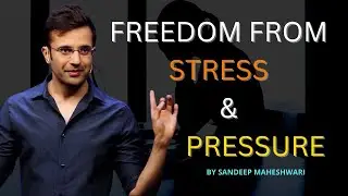 Freedom From Stress & Pressure - Sandeep Maheshwari