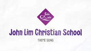 JOHN LIM CHRISTIAN SCHOOL THEME SONG