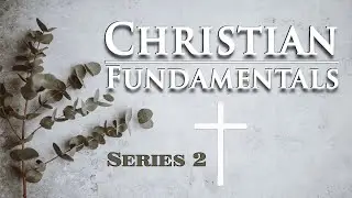 Christian Fundamentals - Series 2 - Basic Doctrines| 11-03-2024