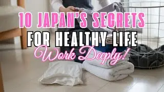 10 JAPANESE Habits for a HEALTHY Life - Work Deeply!