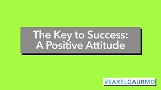 The Key to Success:  A Positive Attitude