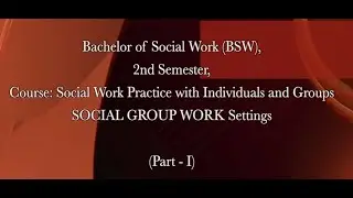 BSW, 2nd Sem, Social Work Practice with Individuals and Groups, SOCIAL GROUP WORK Settings(Part - I)