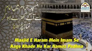 Masjid e Haram mein imam se aage khade ho kar namaz padhna | @Mufti Usman Baig Sb