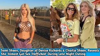 Denise Richards & Charlie Sheen&rsquo;s Daughter Sami Sheen Reveals She &lsquo;Almost Got Se_ Trafficked&rsquo; Duri..