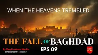 When the Heavens Trembled | Ep 9 | The Fall of Baghdad | By Sh : Akram Maalim