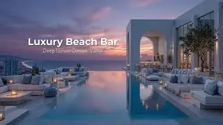 Luxury Beach Bar Chill | Deep House Sunset Vibes | Rooftop Lounge Mix 2026