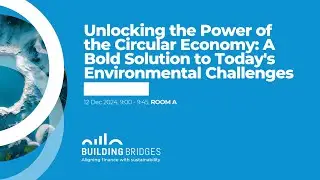 Unlocking the Circular Economy: A Bold Solution - Building Bridges 2024 - Room A - Dec 12