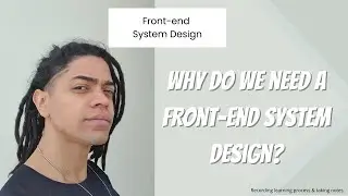 Front-end System Design : Why do we need a Front-end System Design?