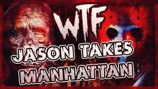 WTF: Friday The 13th Part VIII - Jason Takes Manhattan