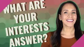 What are your interests answer?