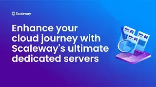 Enhance your cloud journey with Scaleway's ultimate dedicated servers