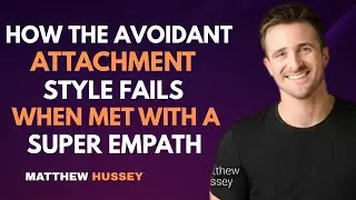 How the Avoidant Attachment Style Fails When Met With a Super Empath : Matthew Hussey